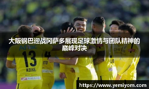大阪钢巴迎战冈萨多展现足球激情与团队精神的巅峰对决