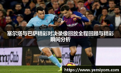 塞尔塔与巴萨精彩对决录像回放全程回顾与精彩瞬间分析