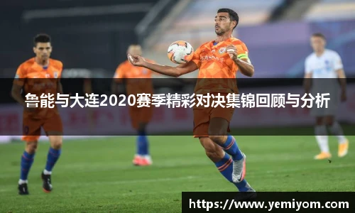 鲁能与大连2020赛季精彩对决集锦回顾与分析