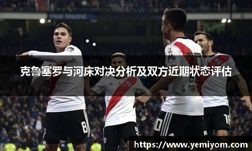 克鲁塞罗与河床对决分析及双方近期状态评估