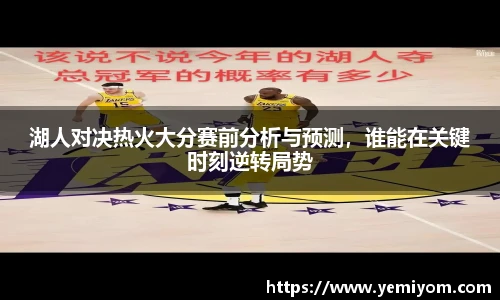 湖人对决热火大分赛前分析与预测，谁能在关键时刻逆转局势